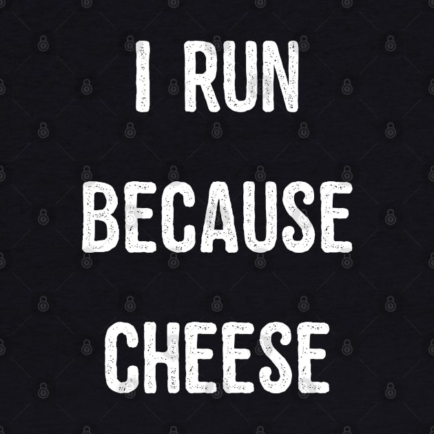 I Run Because Cheese by Flippin' Sweet Gear